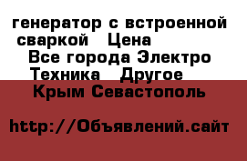 генератор с встроенной сваркой › Цена ­ 25 000 - Все города Электро-Техника » Другое   . Крым,Севастополь